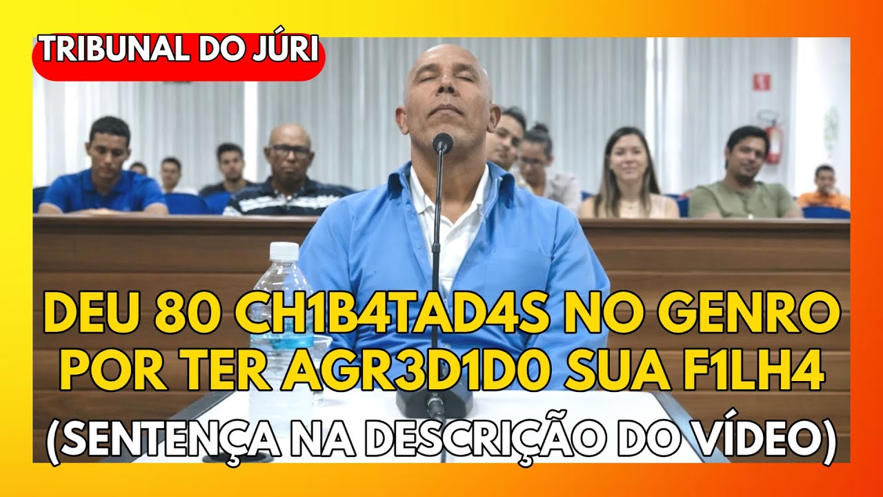 🔴TRIBUNAL DO JÚRI: DEU 80 CH1B4TAD4S NO GENRO POR TER AGR3D1D0 SUA F1LH4 (SENTENÇA NA DESCRIÇÃO)
