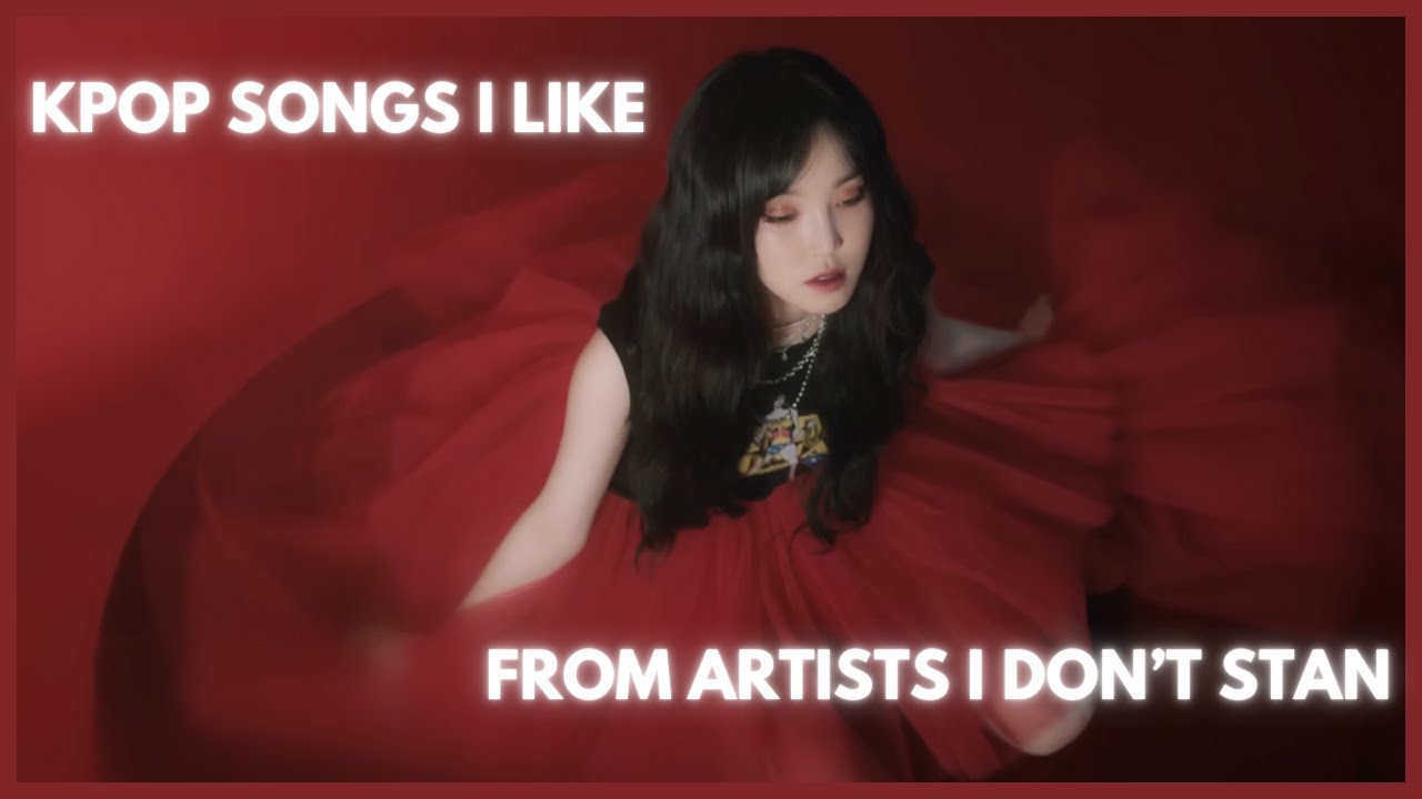 Kpop songs I LIKE from artists I DON'T STAN