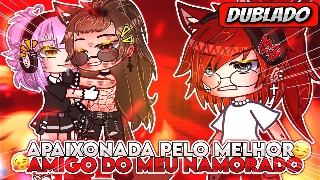 😍 | Apaixonada Pelo Melhor Amigo Do Meu Namorado | 😏 Mini Filme (DUBLADO) Gacha Life