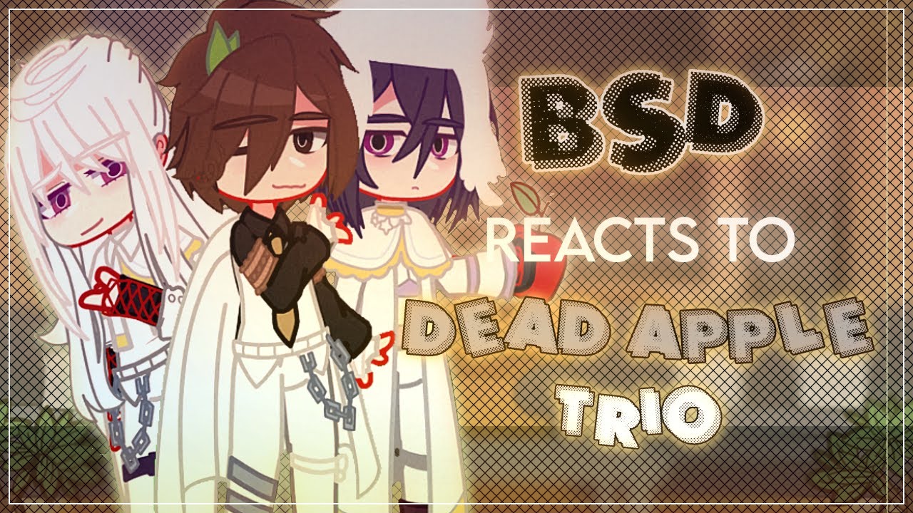 BSD reacts to The Dead Apple Trio - BSD x Gacha Club - ʟɪʟᴀᴄ—ᴀᴍᴇᴛʜʏsᴛ