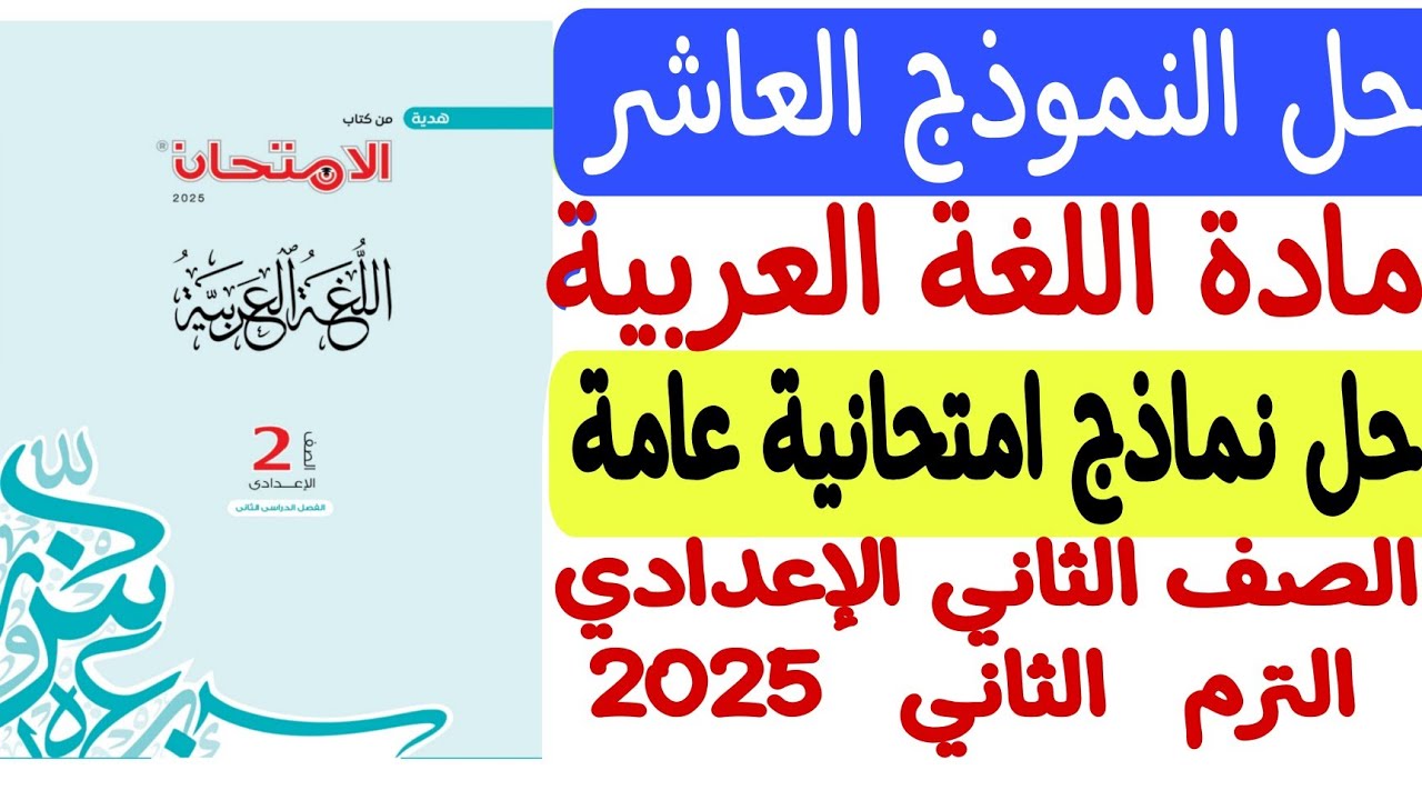 حل النموذج العاشر من نماذج امتحانية عامة ـ لغة عربية ـ كتاب الامتحان2025 - ثانية إعدادي/الترم الثاني