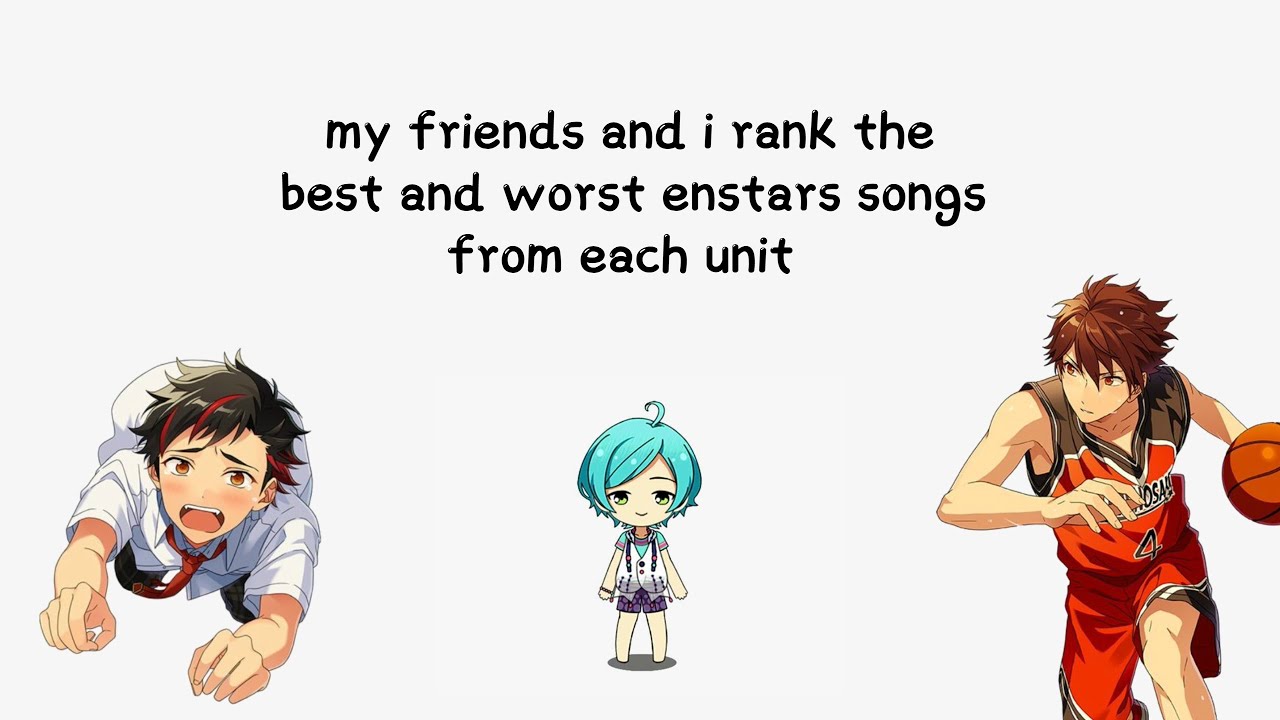 my friends and i rank best and worst enstars songs from each unit