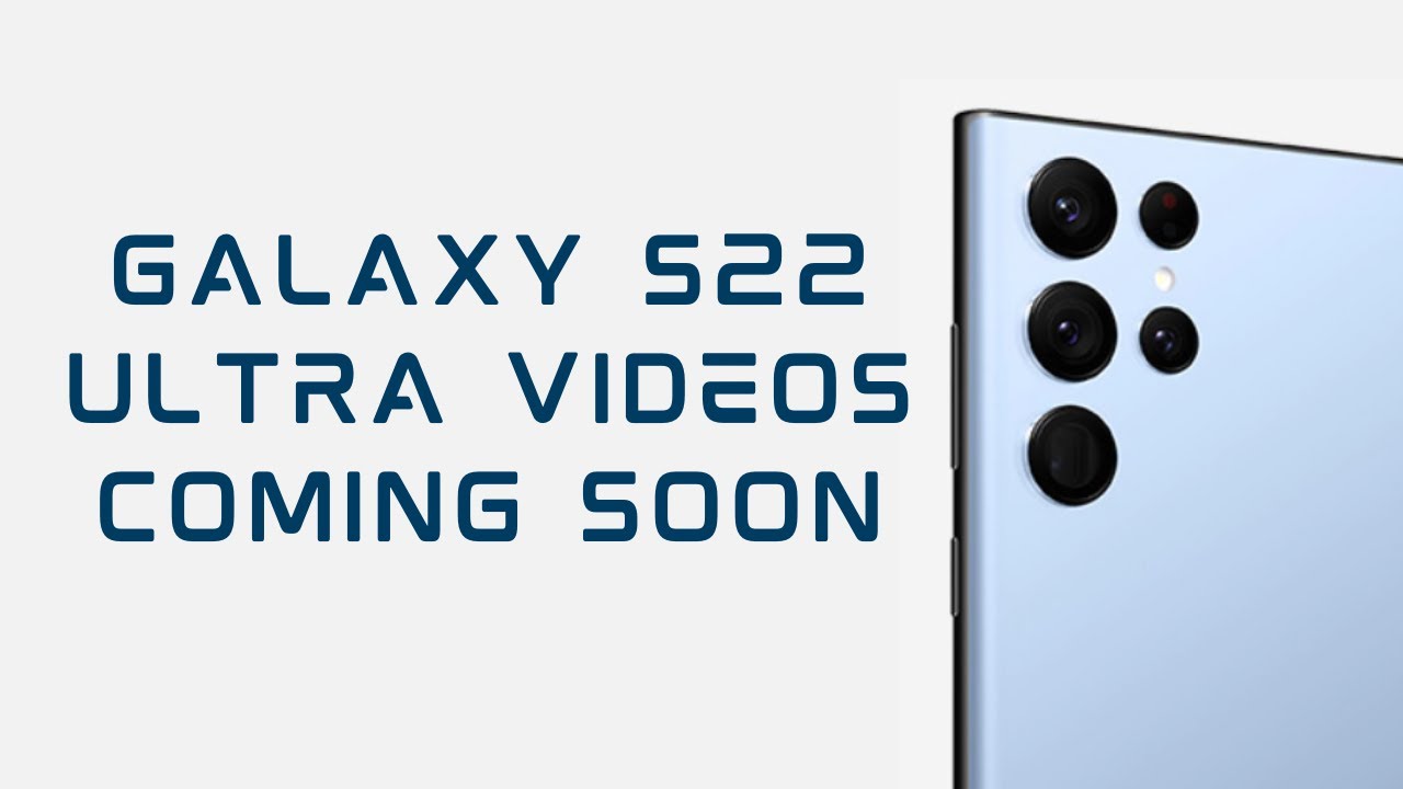 Galaxy S22 Ultra videos coming soon