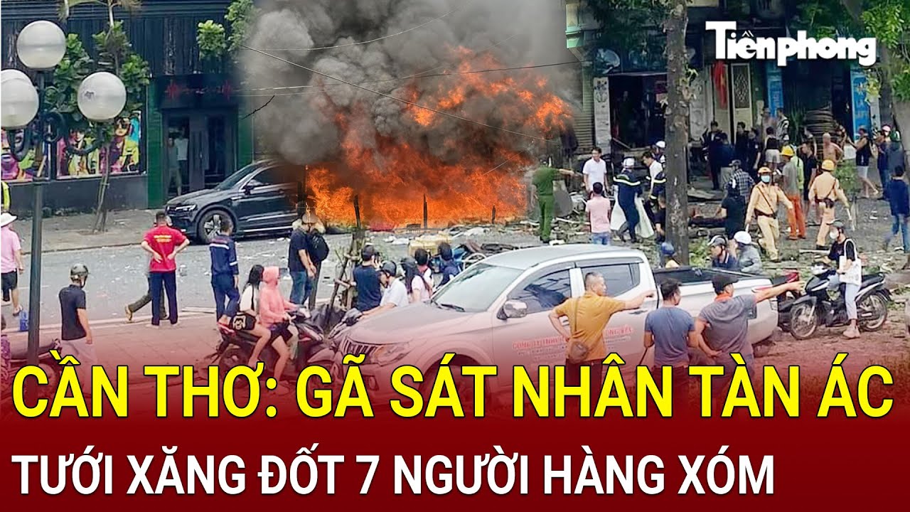 Bản tin thời sự: Cần Thơ: Gã sát nhân tàn ác tưới xăng đốt 7 người nhà hàng xóm trong biển lửa