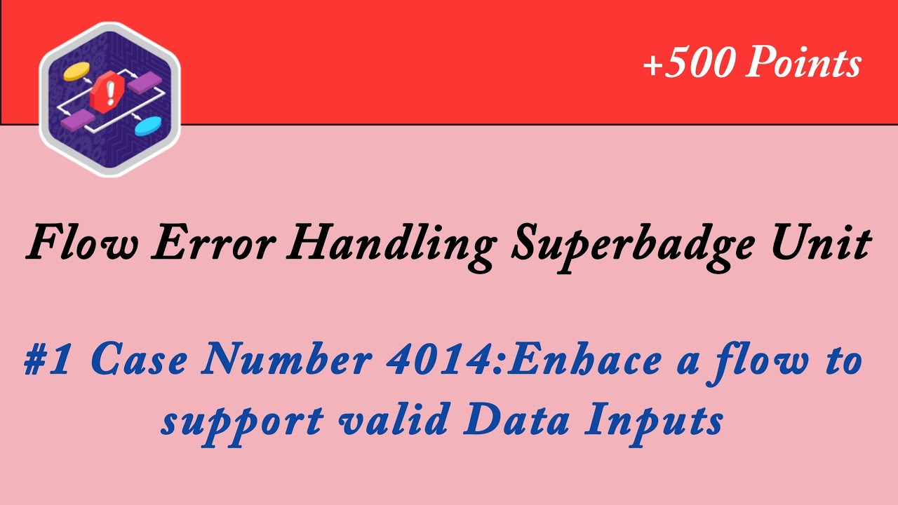 Case Number 4014:Enhace a flow to support valid Data Inputs || Flow Error Handling Superbadge Unit