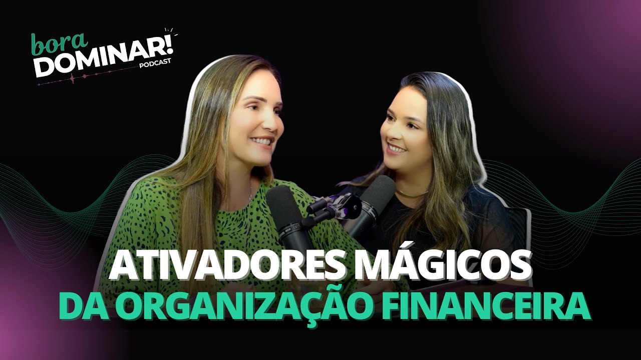 #6 ATIVADORES MÁGICOS DA ORGANIZAÇÃO FINANCEIRA | PODCAST BORA DOMINAR!
