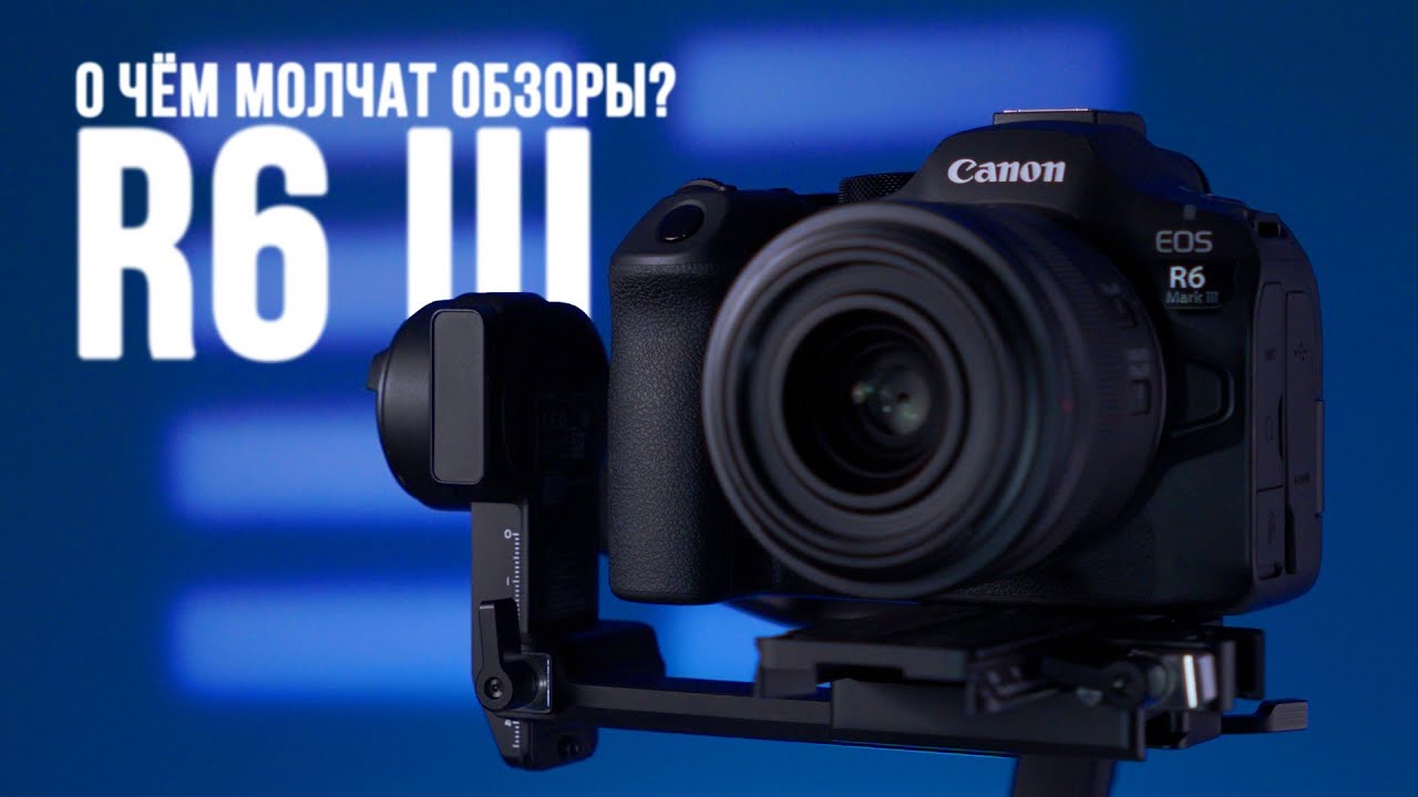 Проблемы Canon R6 Mark III — о чём молчат обзоры?
