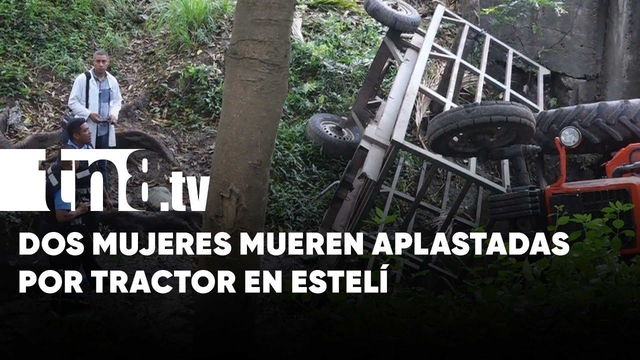Escalofriante forma de morir: aplastadas por tractor en Estel&iacute; - Nicaragua