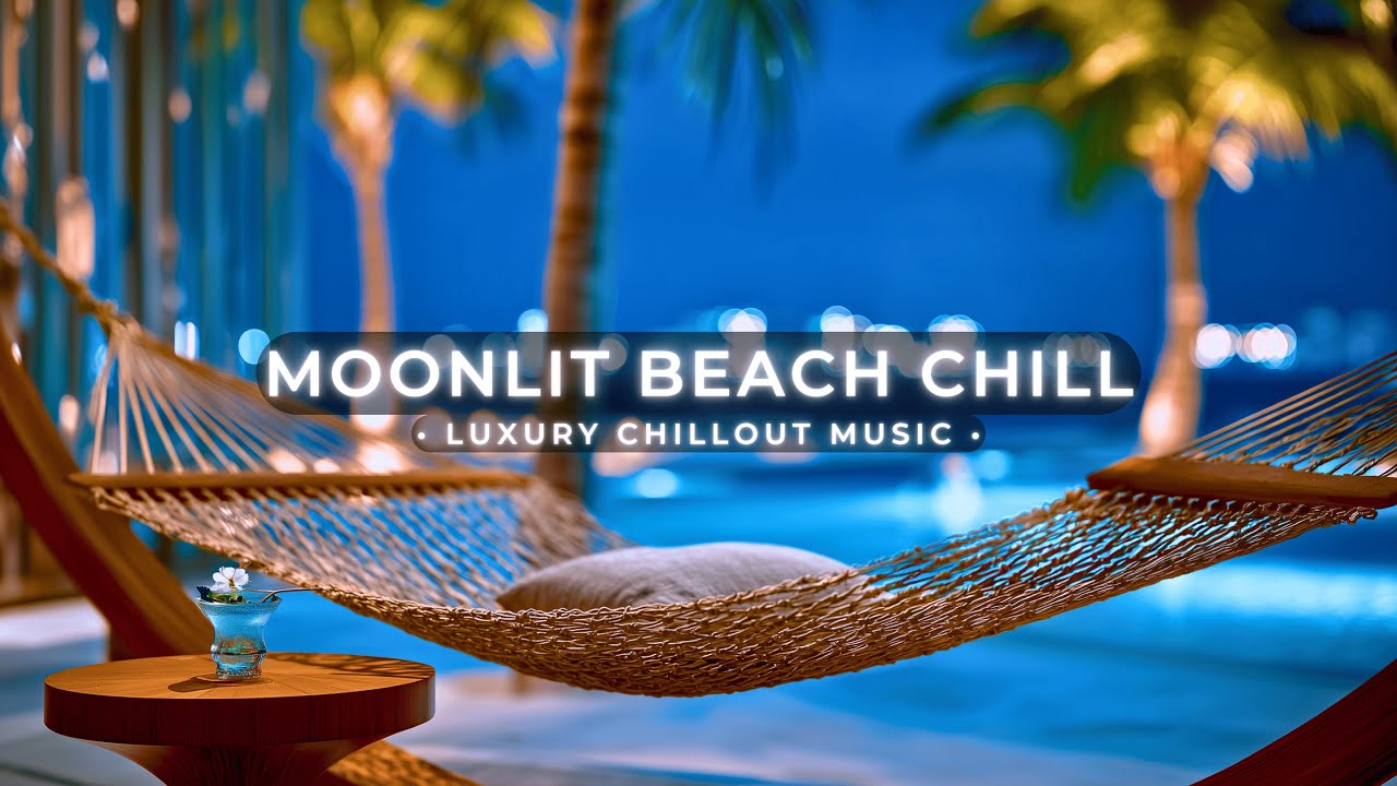 Moonlit Beach Chill ~ Relaxing Late Night Chillout & Tropical Midnight Lounge Vibes for Unwinding