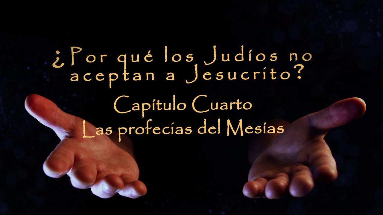 Las profecías del Mesías CAP. 4 ¿Porque los Judíos no aceptan a Jesucristo?