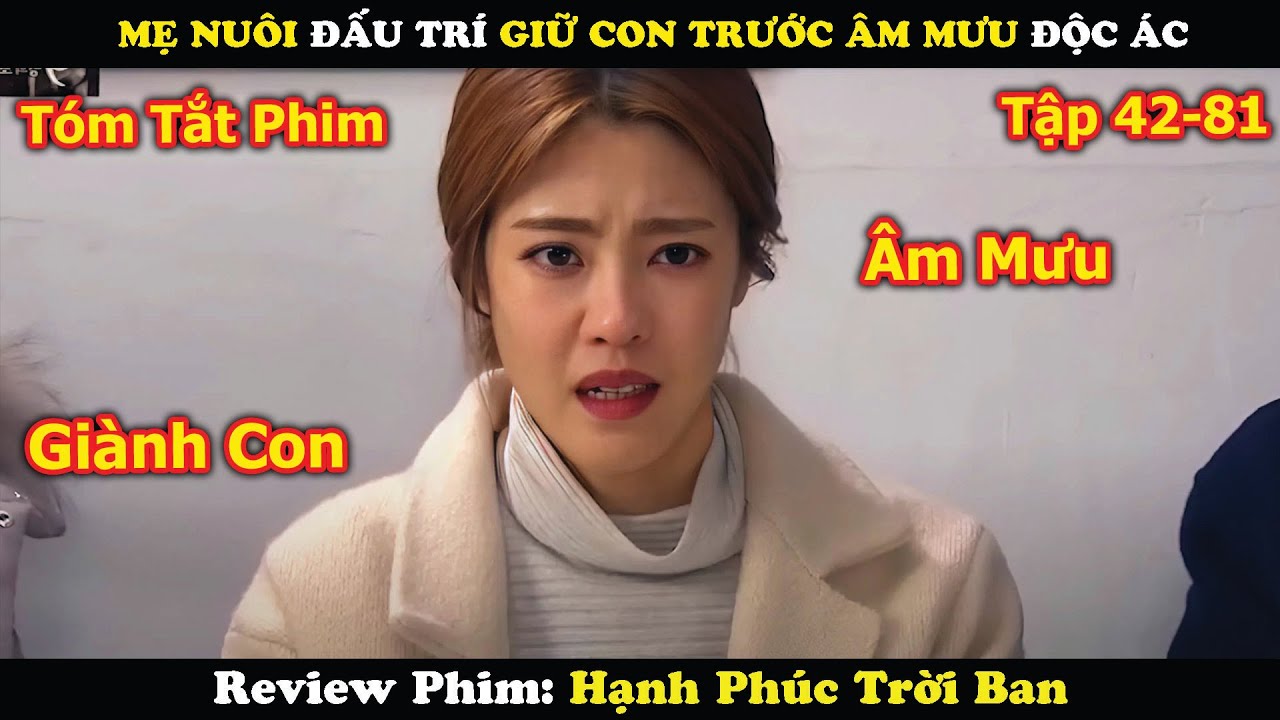 Review Phim: Mẹ Nu&ocirc;i Đấu Tr&iacute; Giữ Con Trước &Acirc;m Mưu Độc &Aacute;c | Hạnh Ph&uacute;c Trời Ban (Tập 42-81)