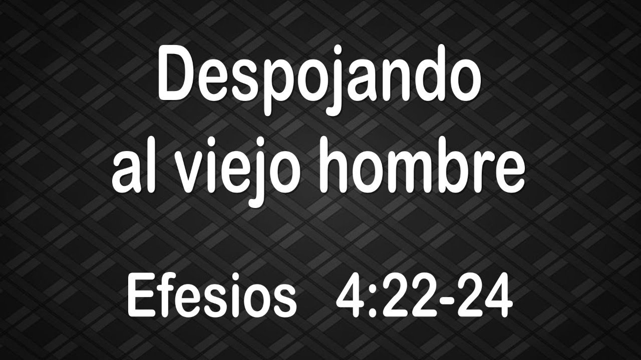 Despojando al Viejo Hombre | Efesios 4:22-24