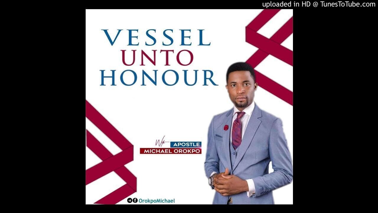Vessel Unto Honour - Apostle Michael Orokpo