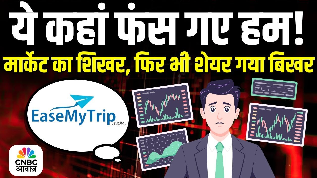 EaseMyTrip: ये कहां फंस गए हम! मार्केट का शिखर, फिर भी शेयर गया बिखर