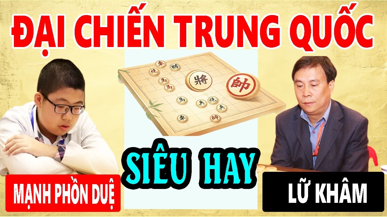 MẠNH PHỒN DUỆ ( TRUNG QUỐC ) VS LỮ KHÂM ( TRUNG QUỐC ) - CỜ TƯỚNG HẤP DẪN NHẤT