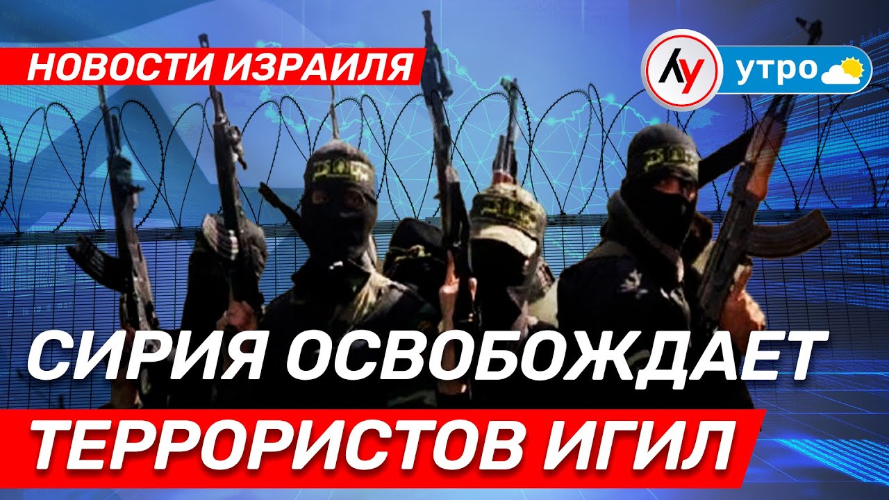Новости Израиля: Сирия освобождает террористов ИГИЛ \\ утро 20.01.2026 \\ @Лучшее радио Израиль