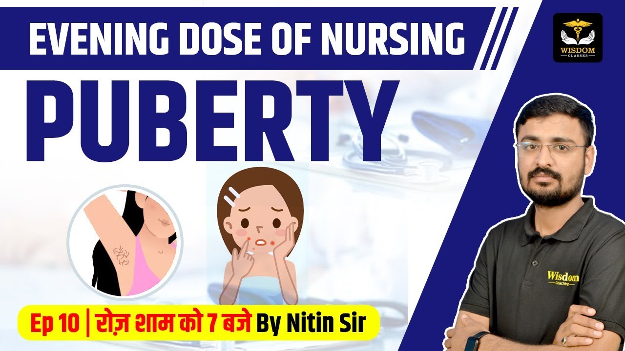PUBERTY: WHAT YOU SHOULD KNOW BY NITIN SIR | WISDOM NURSING CLASSES