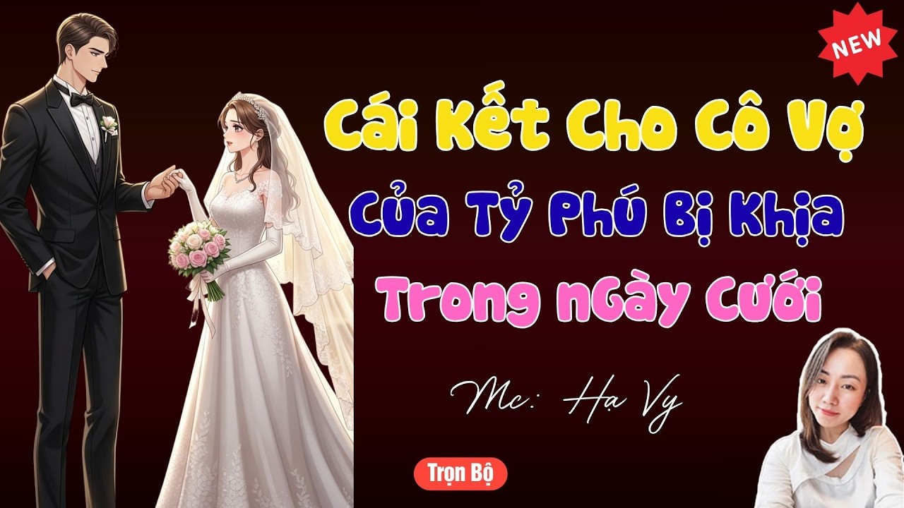 TRUYỆN TIỂU THUYẾT HAY : CÁI KẾT CHO CÔ VỢ CỦA TỶ PHÚ BỊ KHỊA TRONG NGÀY CƯỚI | MC HẠ VY DIỄN ĐỌC.
