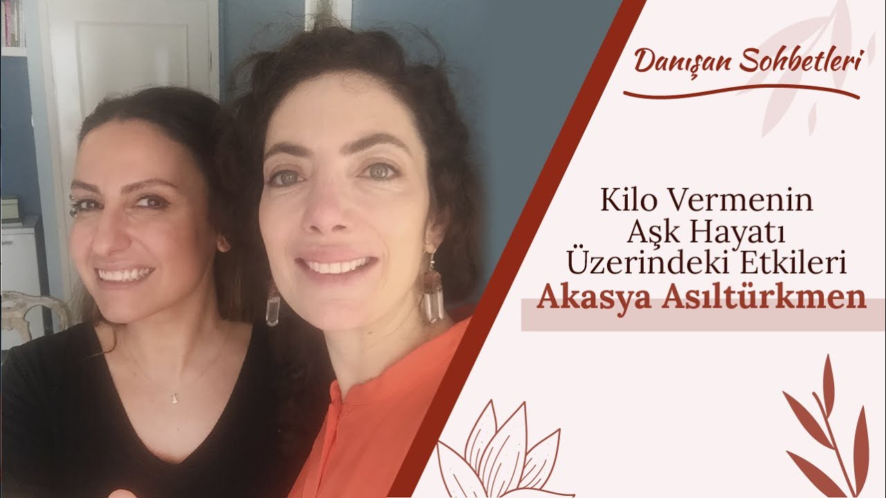 Danışan Sohbetleri: Akasya Asıltürkmen - Kilo Vermenin Aşk Hayatı Üzerindeki Etkileri