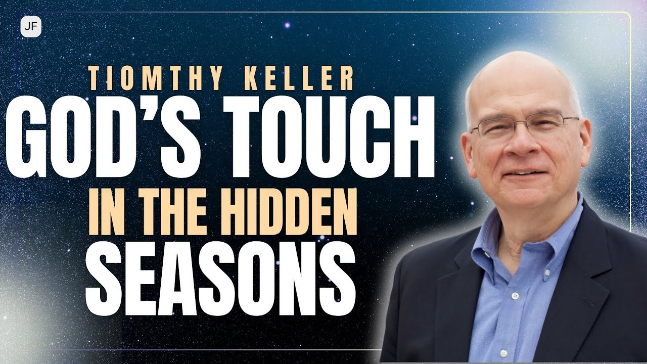 GOD’S TOUCH IN THE HIDDEN SEASONS | TIM KELLER SERMONS