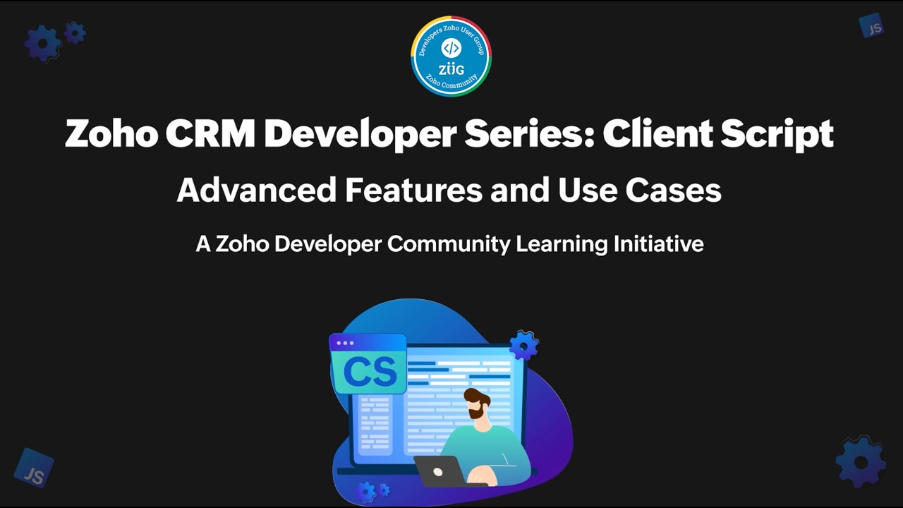 Zoho CRM Developer Series: Client Script - Part 2: Advanced Features and Use Cases