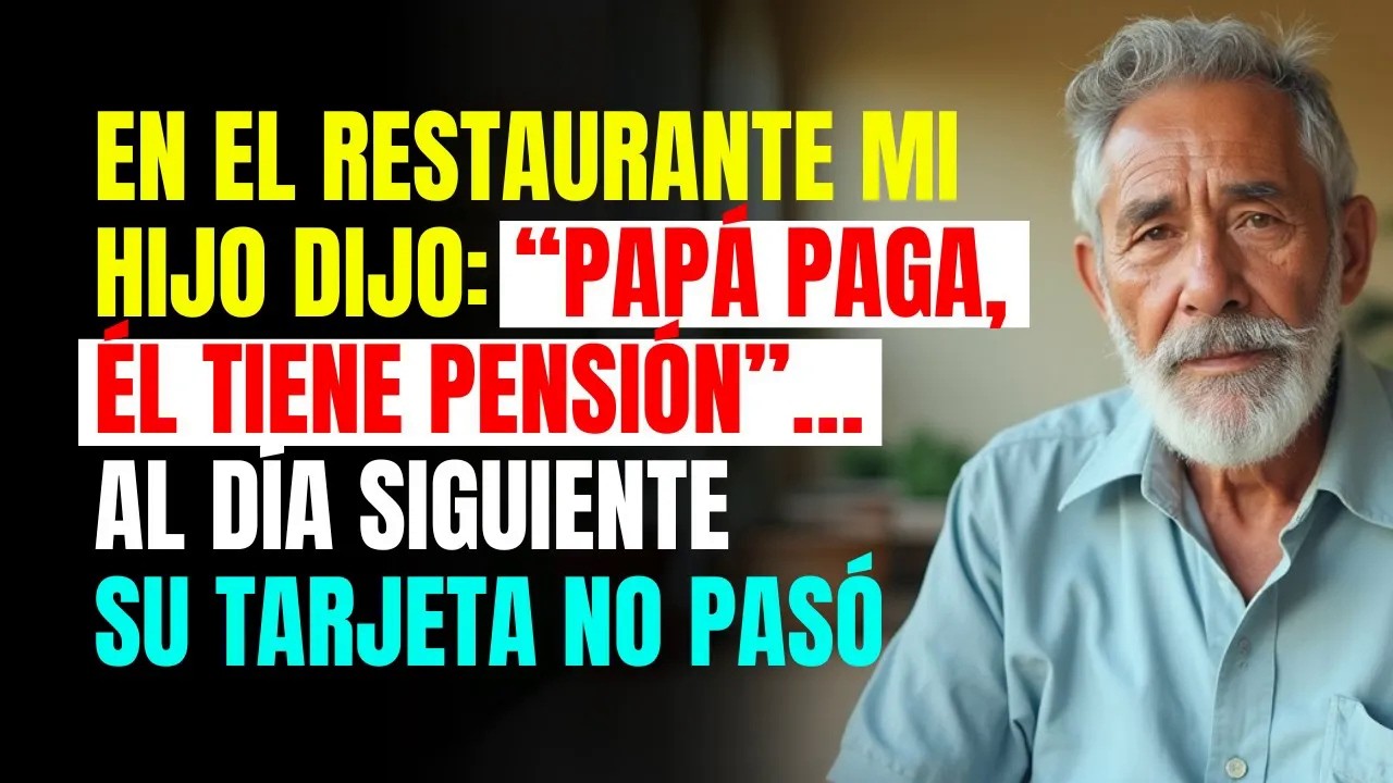En el restaurante mi HIJO dijo： “Papá paga, él tiene pensión ”… al día siguiente su TARJETA no