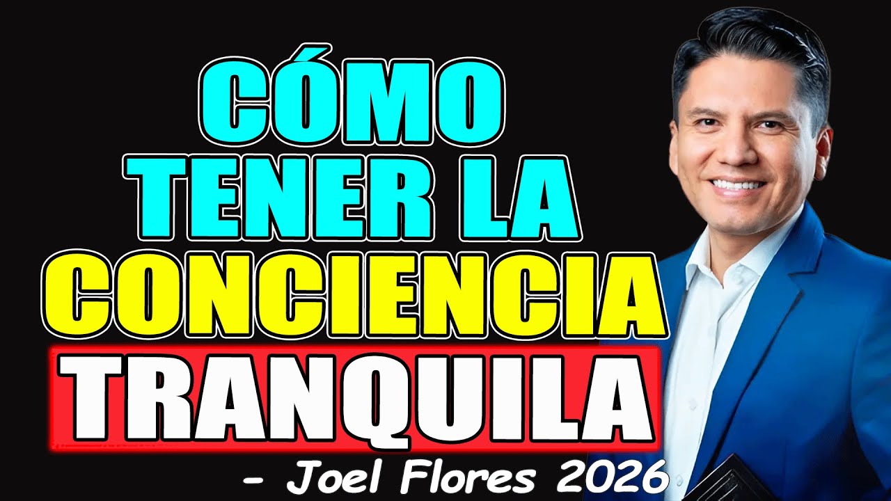 CÓMO TENER LA CONCIENCIA TRANQUILA - Joel Flores 2026