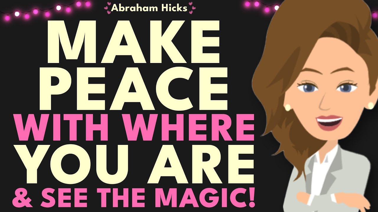 Make Complete Peace With Where You Are And Watch The Magic Begin ✨ Abraham Hicks 2025