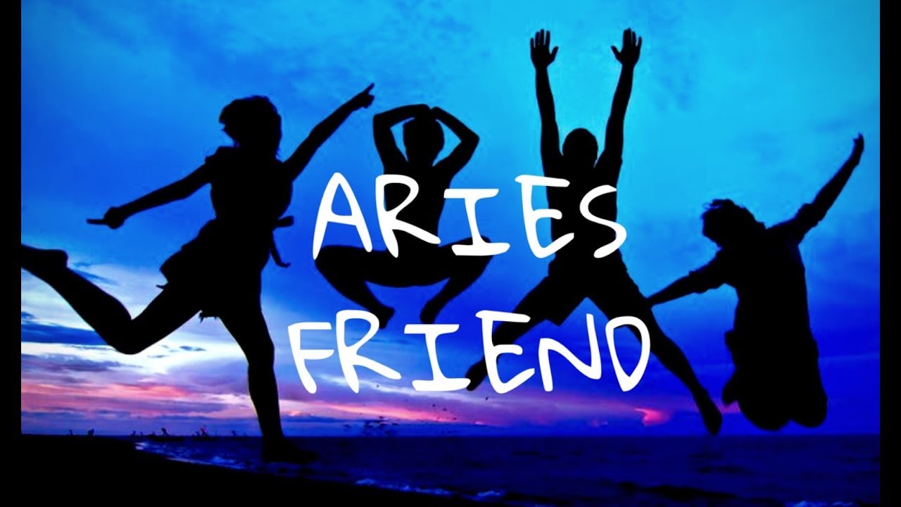 10 reasons WHY you need an ARIES friend!