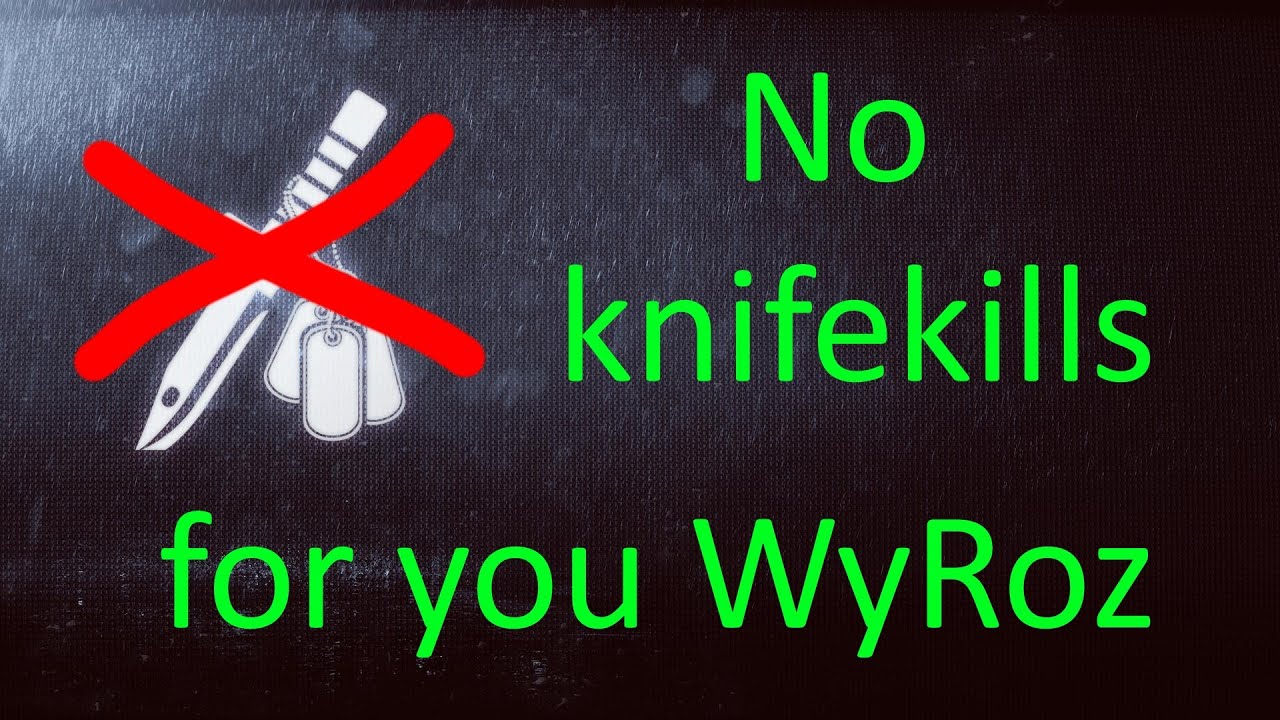 No knifekills for you WyRoz