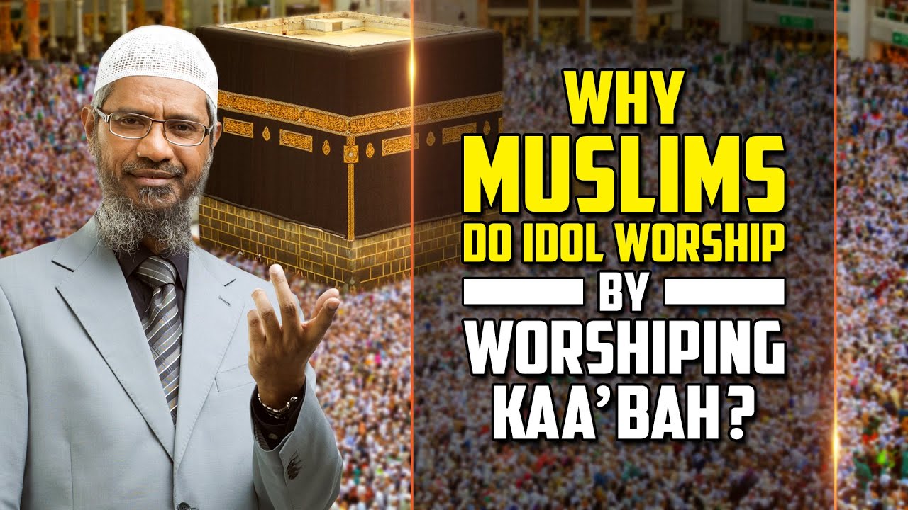 Why Muslims Do Idol Worship by Worshiping Kaabah? &mdash; Dr Zakir Naik