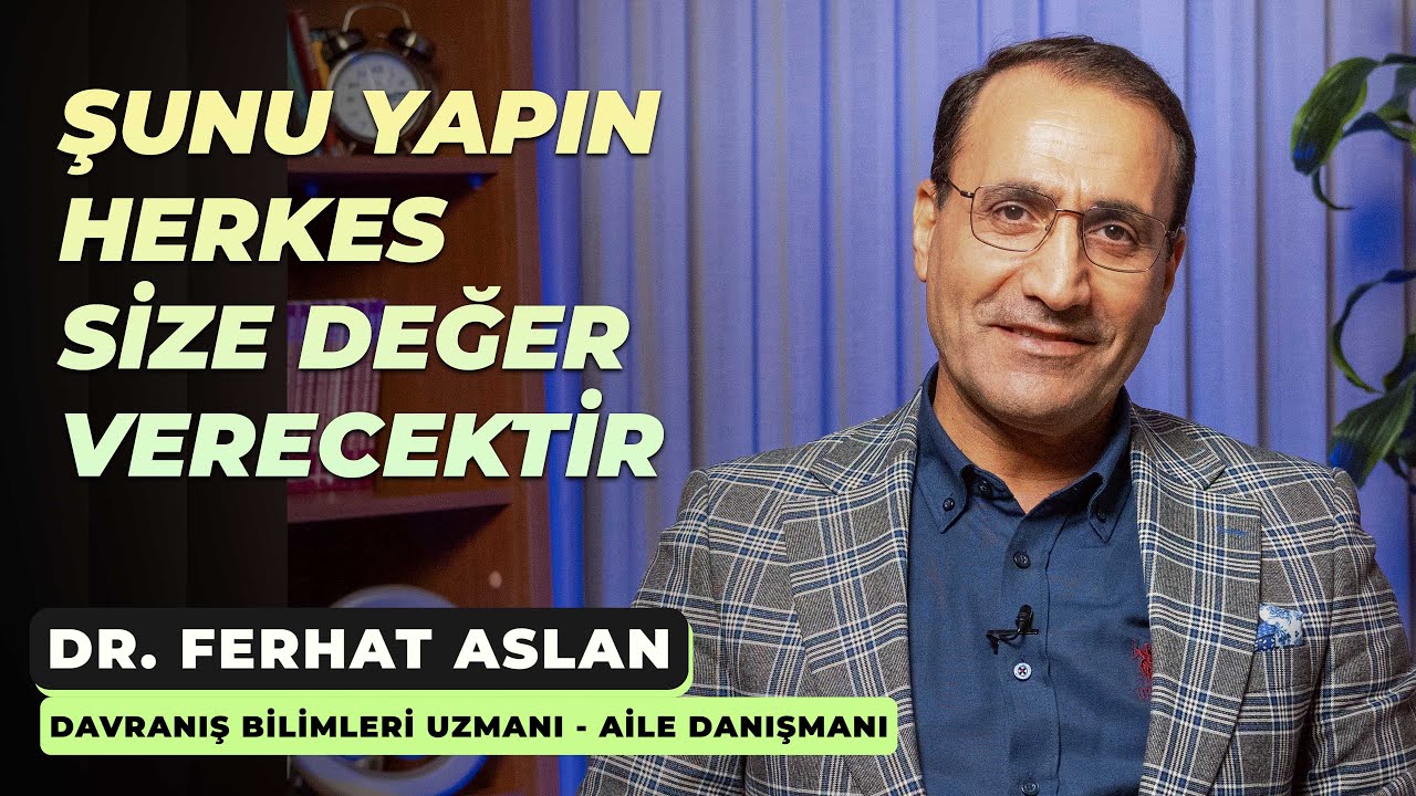 Şunu yapın, herkes size değer verecektir - Dr. Ferhat Aslan