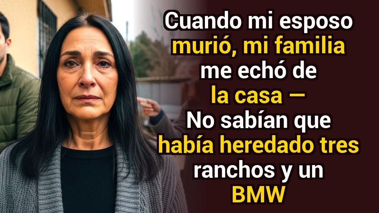 Mi esposo murió, mi familia me echó de la casa — No sabían que había heredado tres ranchos y un BMW