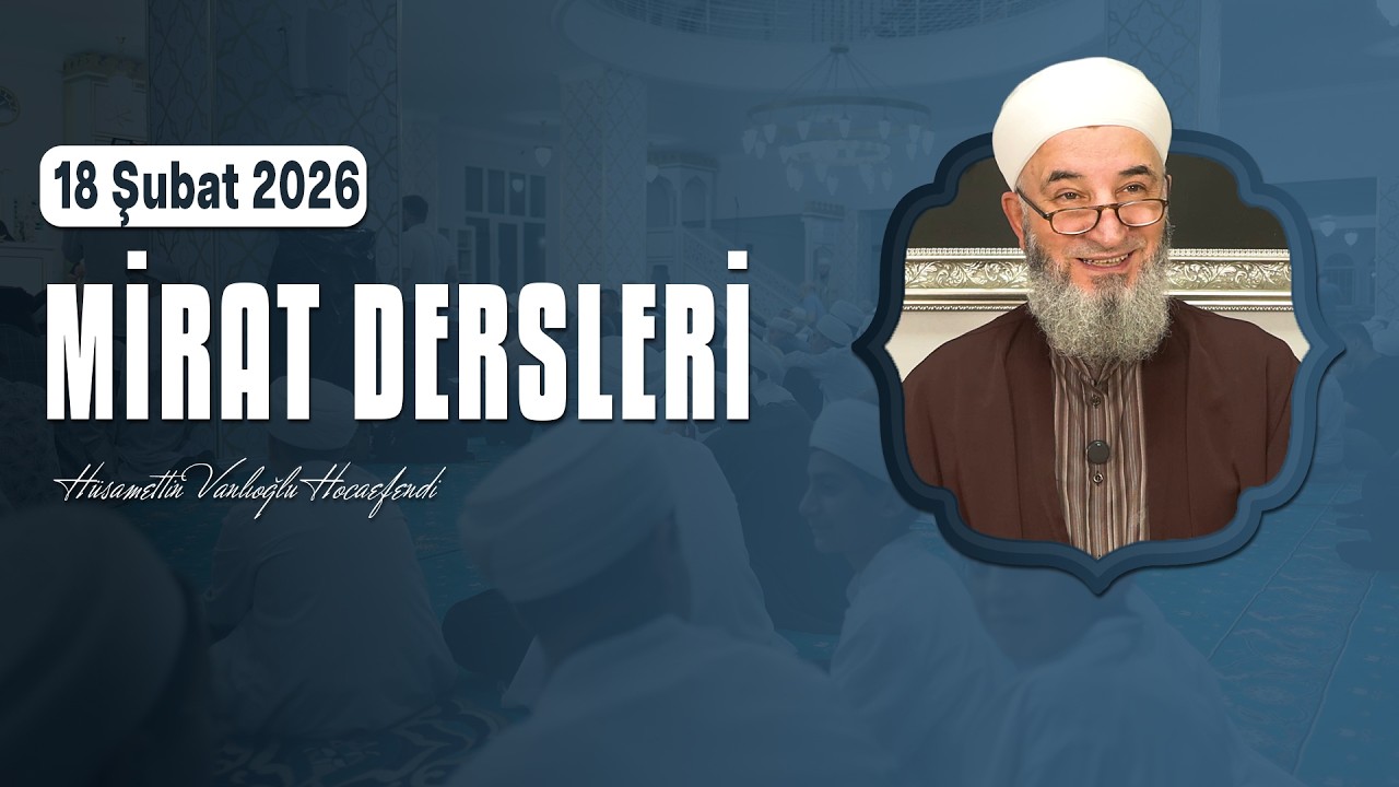 18 Şubat 2026 Tarihli Mirat Dersi - Hüsamettin Vanlıoğlu Hocaefendi