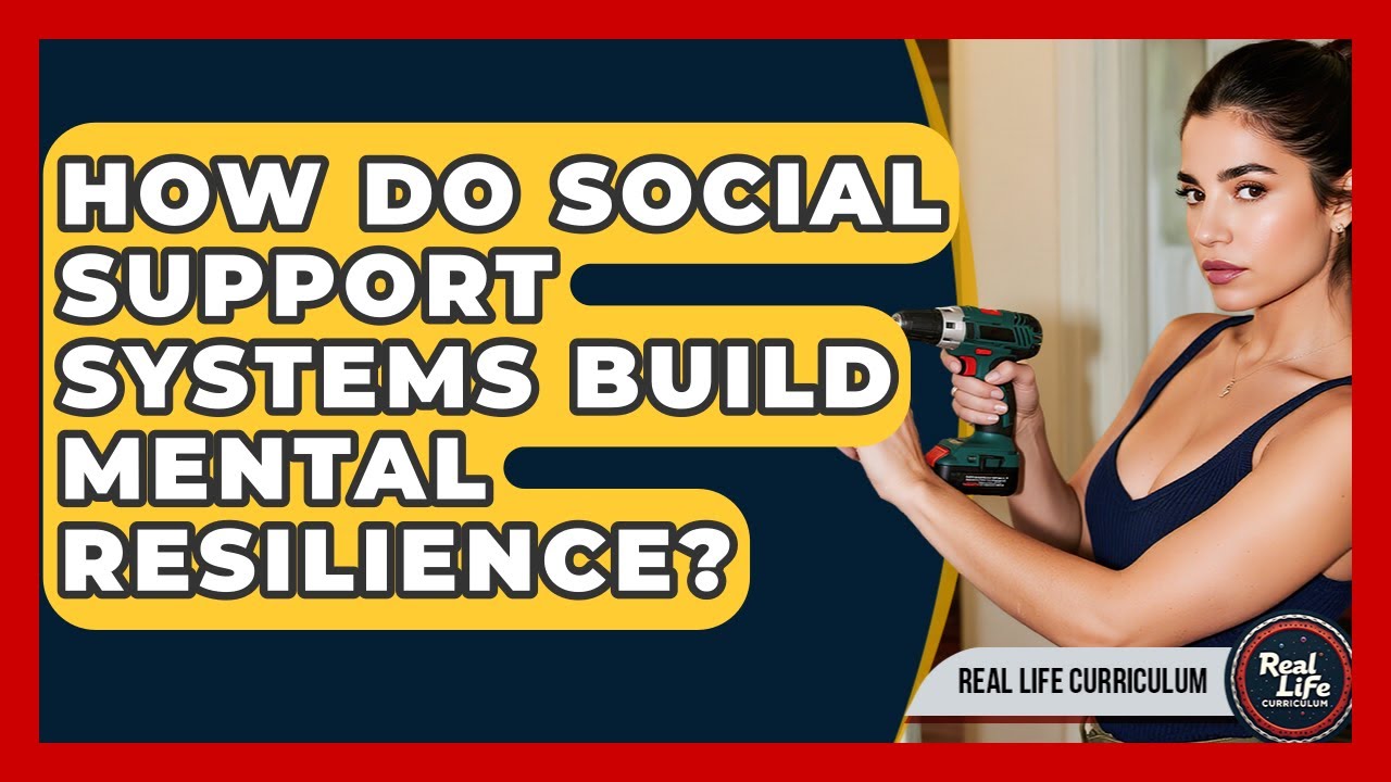 How Do Social Support Systems Build Mental Resilience? - Real Life Curriculum