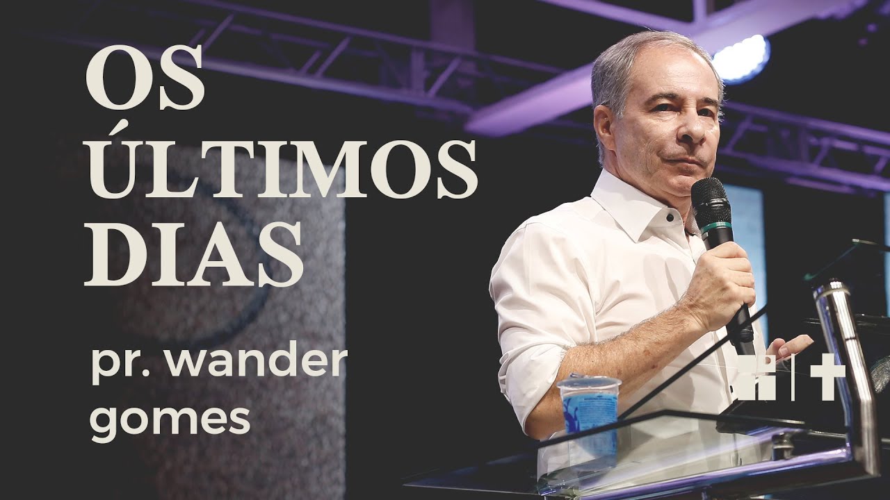 Os últimos dias | Pr. Wander Gomes