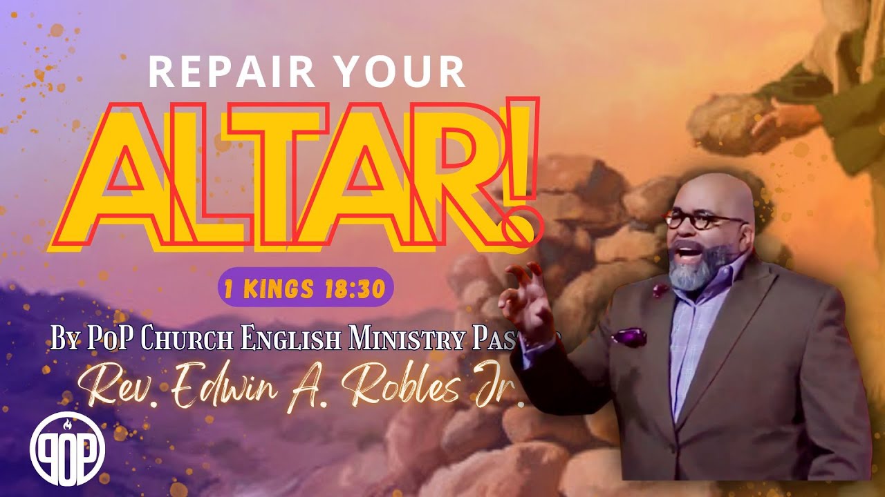 &ldquo;REPAIR YOUR ALTAR!&rdquo; 1 Kings 18:30 NLT by POP CHURCH ENGLISH MINISTRY PASTOR Rev. Edwin A. Robles Jr