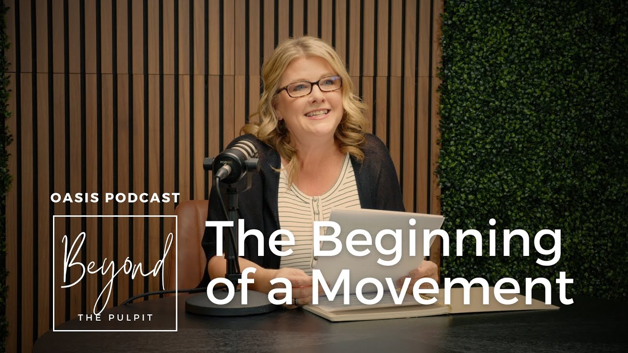 The Beginning of a Movement | Oasis Podcast: Beyond the Pulpit