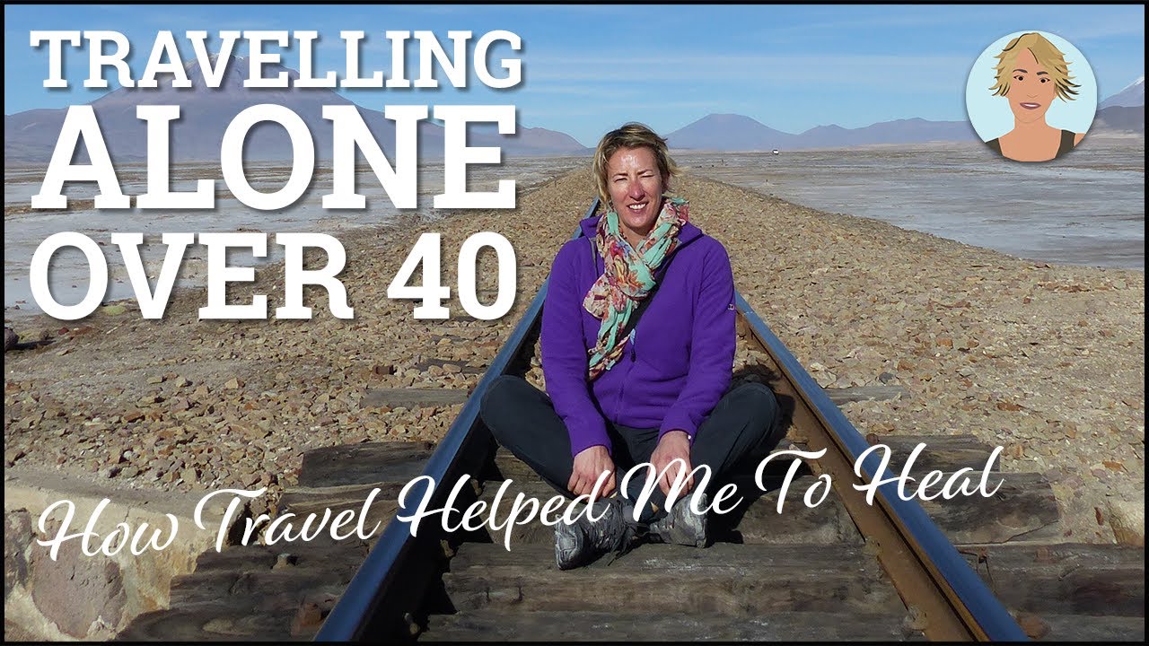 Travelling Alone Over 40 (How Travel Helped Me To Heal)