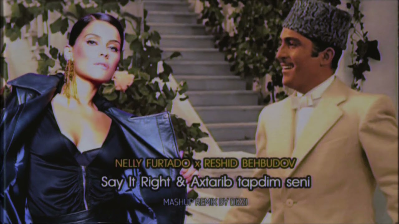 Nelly Furtado x Reshid Behbudov  - Say It Right & Axtarib tapdim seni (DIZZI MashUp)