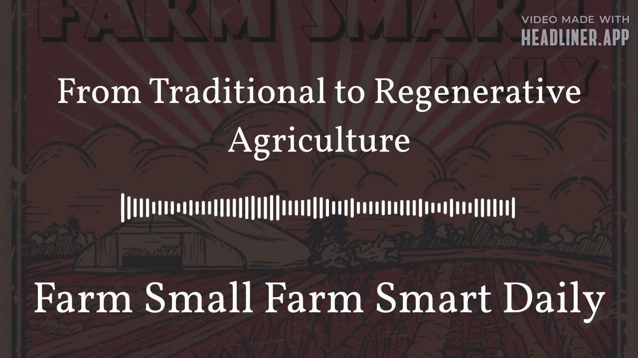From Traditional to Regenerative Agriculture | Farm Small Farm Smart Daily