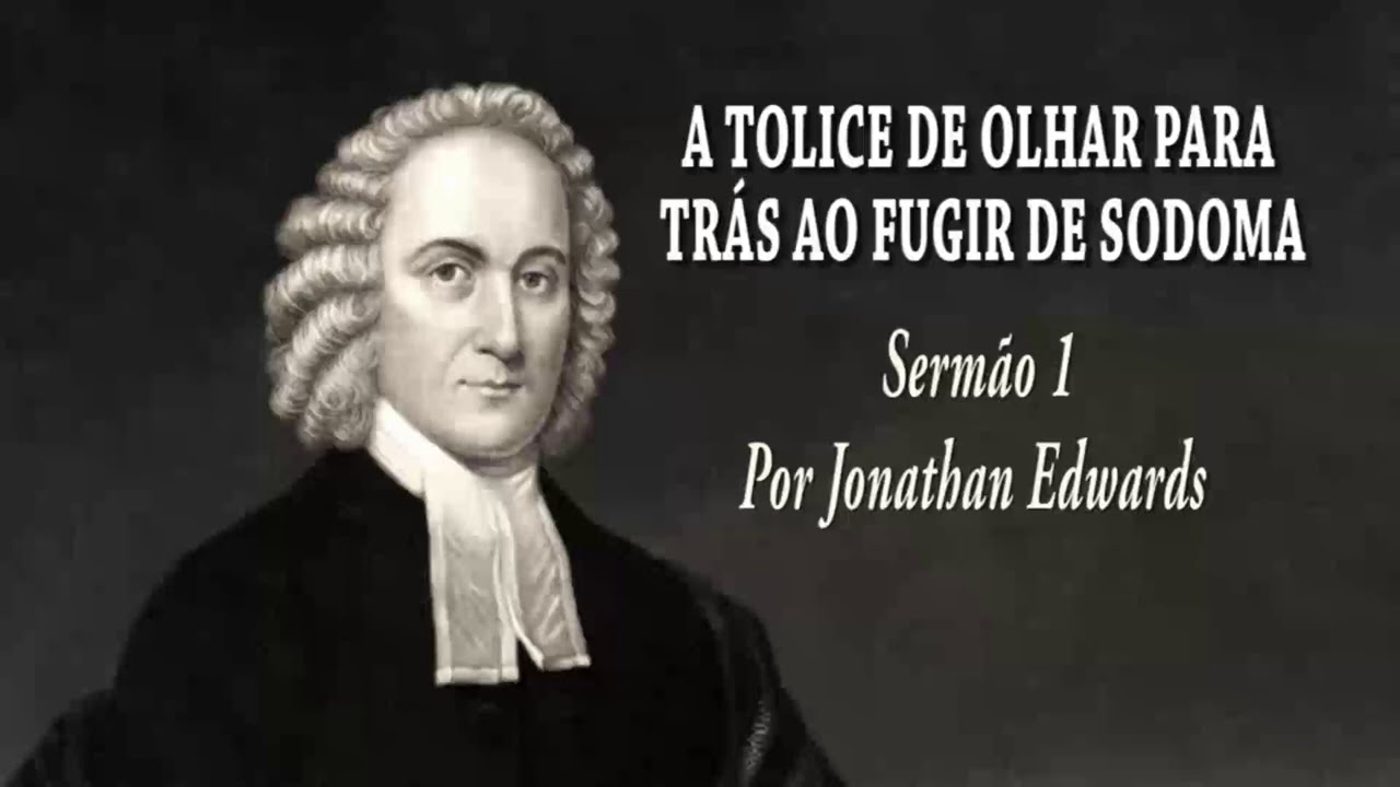 A Tolice de Olhar Para Tr&aacute;s ao Fugir de Sodoma | Serm&atilde;o 1 - Jonathan Edwards