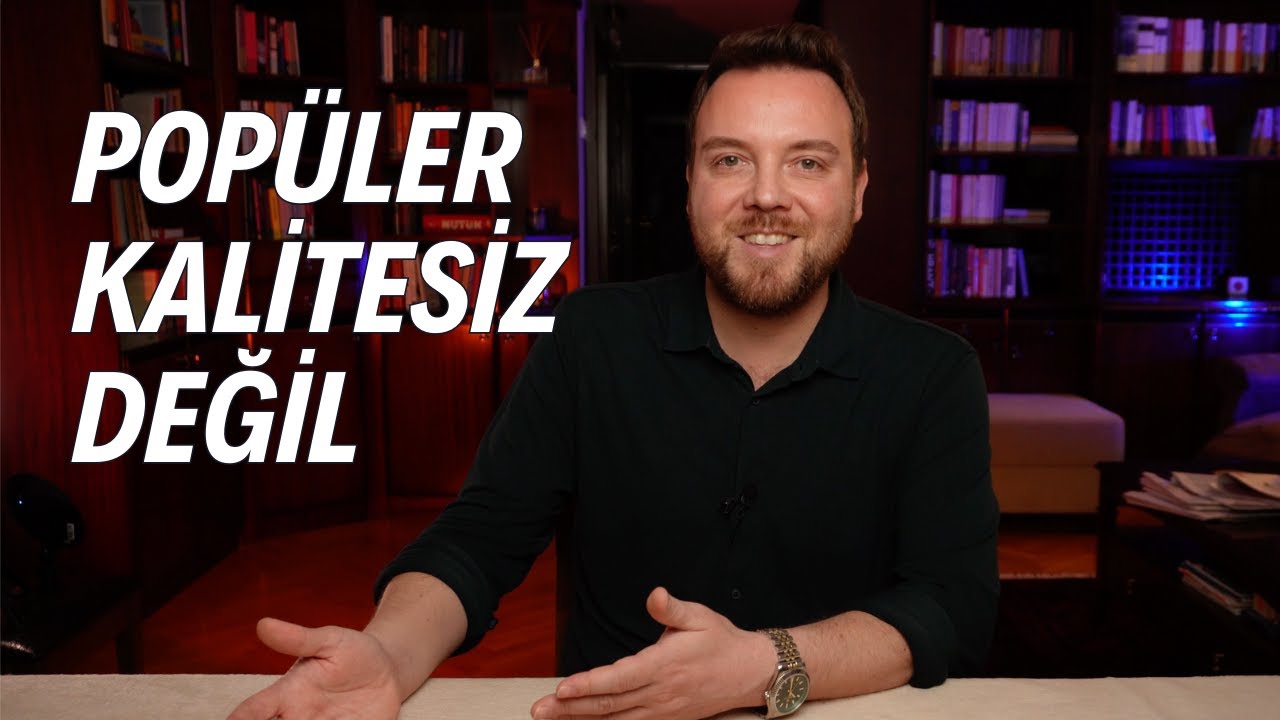 Popüler işlerin kalitesiz olduğuna katılmıyorum!
