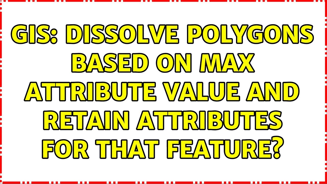 GIS: Dissolve polygons based on max attribute value and retain attributes for that feature?