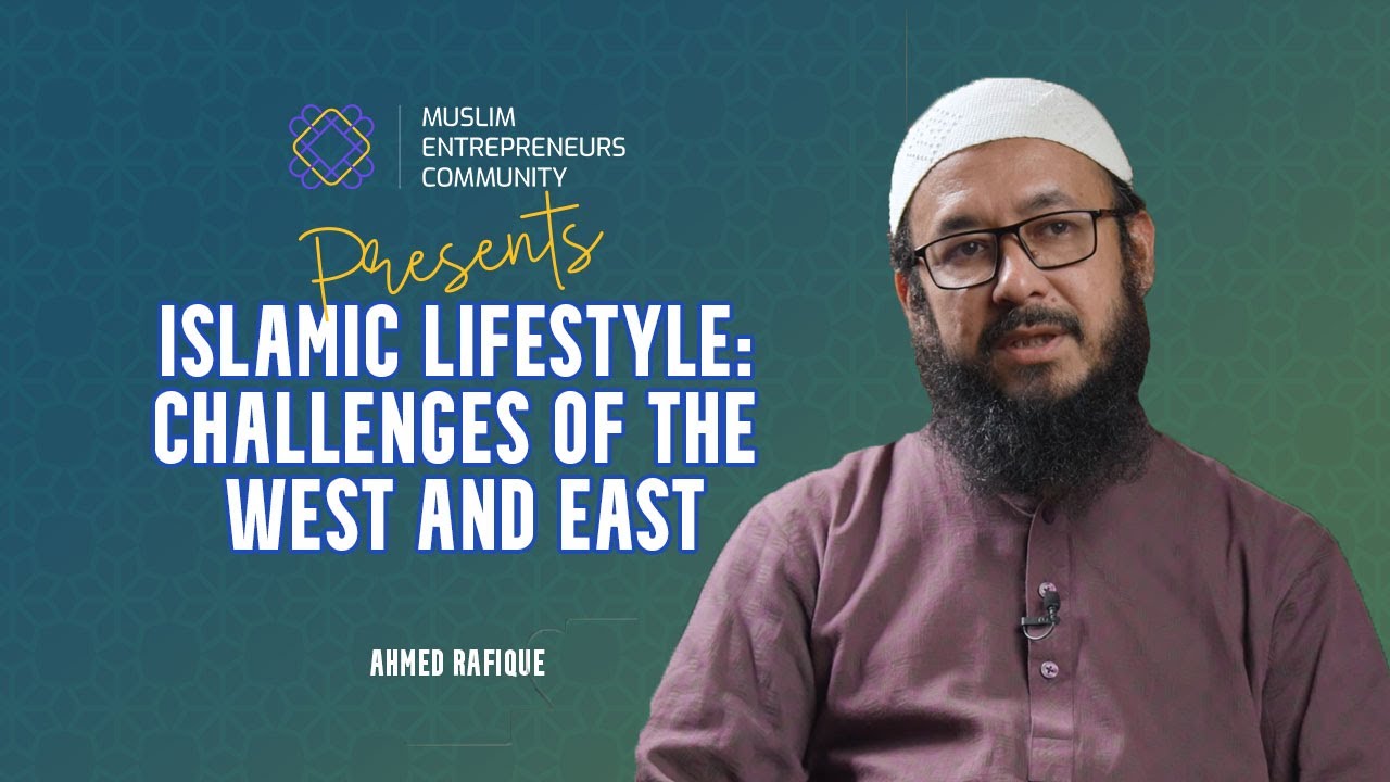 Islamic Lifestyle: Challenges of the West and East | Ahmed Rafique