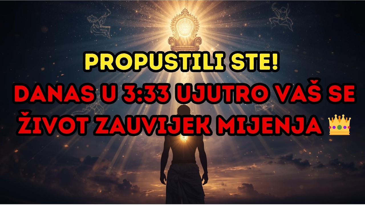 Propustili ste! Danas u 3:33 ujutro Vaš se život zauvijek mijenja 👑