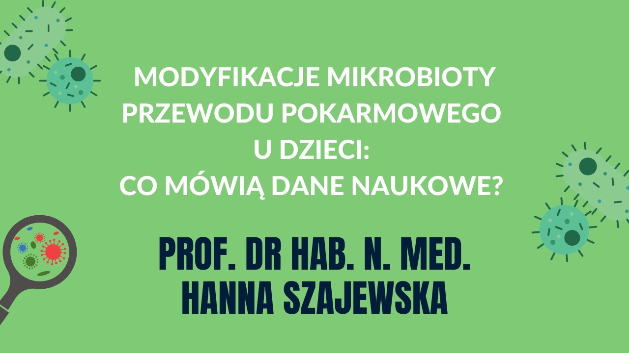 Modyfikacje mikrobioty przewodu pokarmowego u dzieci: co mówią dane naukowe? Prof. Hanna Szajewska