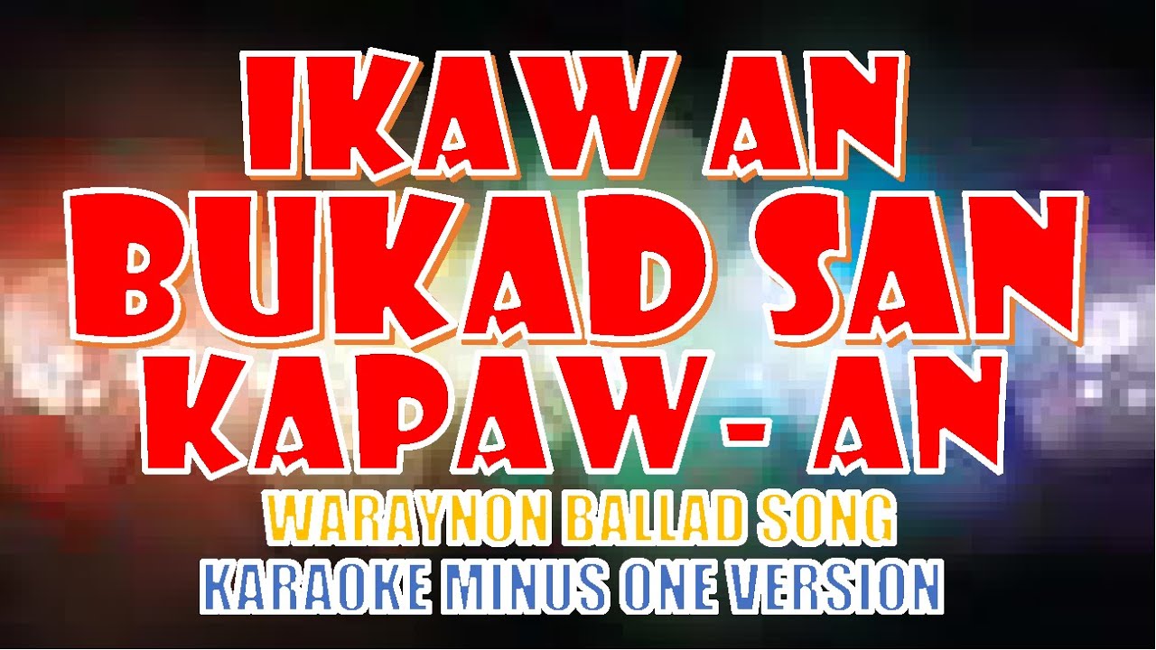 IKAW AN BUKAD SAN KAPAW AN,