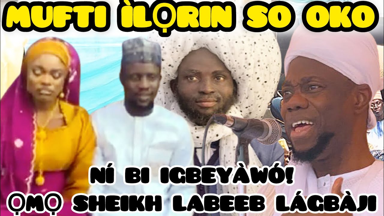 NÍBI IGBEYÀWÓ ỌMỌ SHEIKH LABEEB LÁGBÀJI– MUFTI ÌLỌRIN SỌ ÒRÒ TÓ LÁGBÁRA