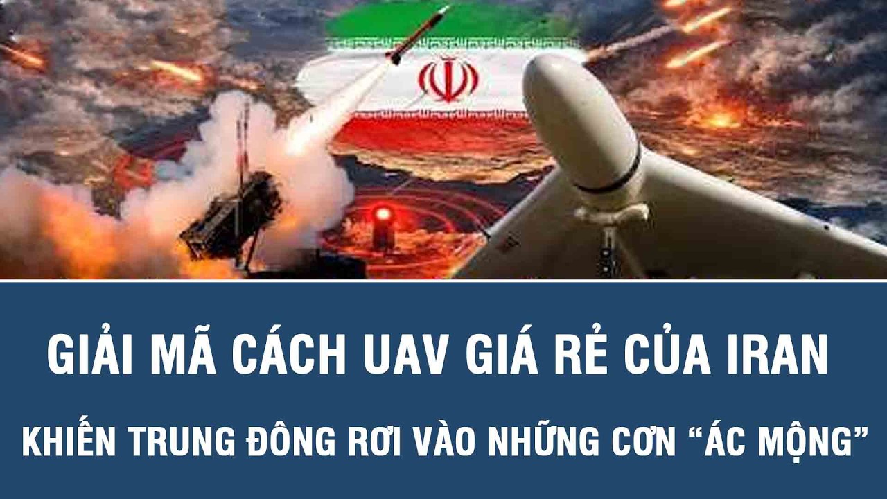 Giải mã cách UAV giá rẻ của Iran khiến Trung Đông rơi vào những cơn “ác mộng”